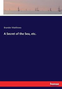 Cover image for A Secret of the Sea, etc.