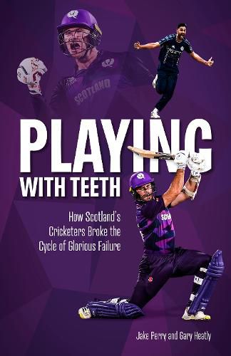 Cover image for Playing with Teeth: How Scotland's Cricketers Broke the Cycle of Glorious Failure