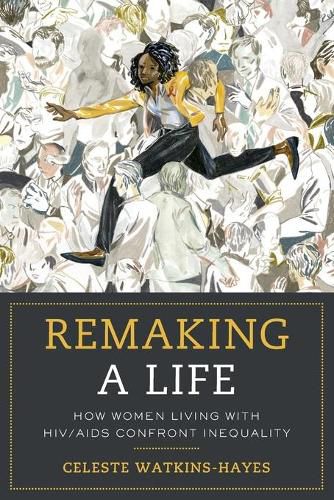 Cover image for Remaking a Life: How Women Living with HIV/AIDS Confront Inequality