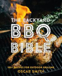 Cover image for The Backyard BBQ Bible: 100+ Recipes for Outdoor Grilling