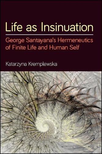 Cover image for Life as Insinuation: George Santayana's Hermeneutics of Finite Life and Human Self