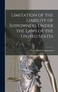 Cover image for Limitation of the Liability of Shipowners Under the Laws of the United States
