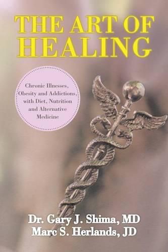 Cover image for The Art of Healing: Chronic Illnesses, Obesity and Addictions, with Diet, Nutrition, and Alternative Medicine