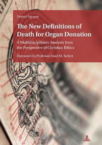 Cover image for The New Definitions of Death for Organ Donation: A Multidisciplinary Analysis from the Perspective of Christian Ethics. Foreword by Professor Josef M. Seifert