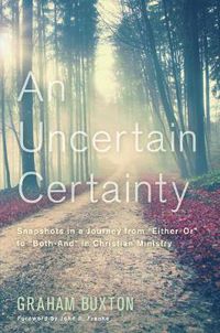 Cover image for An Uncertain Certainty: Snapshots in a Journey from Either-Or to Both-And in Christian Ministry