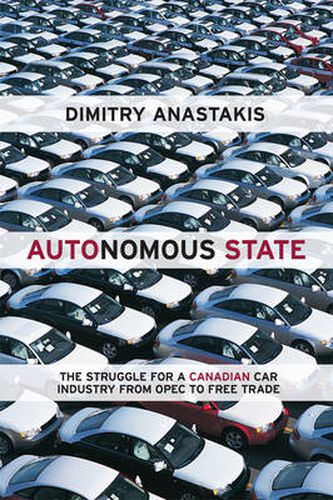 Cover image for Autonomous State: The Struggle for a Canadian Car Industry from OPEC to Free Trade