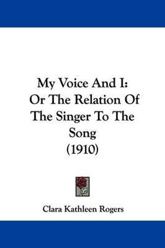 Cover image for My Voice and I: Or the Relation of the Singer to the Song (1910)