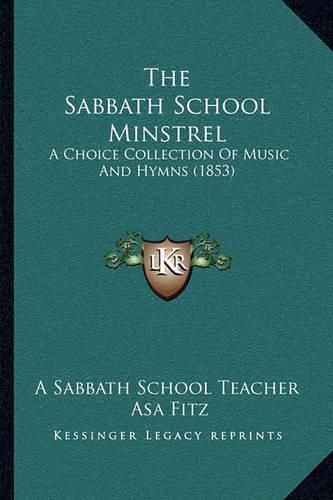 Cover image for The Sabbath School Minstrel: A Choice Collection of Music and Hymns (1853)