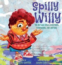 Cover image for Spilly Willy: The boy who spills everything, everywhere, and anytime.