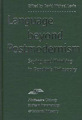 Language Beyond Postmodernism: Saying and Thinking in Gendlin's Philosophy