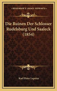 Cover image for Die Ruinen Der Schlosser Rudelsburg Und Saaleck (1854)