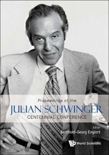 Proceedings Of The Julian Schwinger Centennial Conference