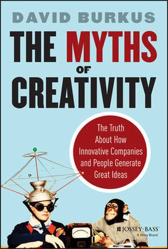 Cover image for The Myths of Creativity: The Truth About How Innovative Companies and People Generate Great Ideas