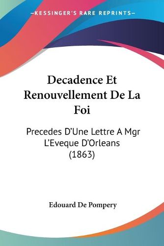 Cover image for Decadence Et Renouvellement de La Foi: Precedes D'Une Lettre a Mgr L'Eveque D'Orleans (1863)