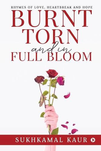 Cover image for Burnt, Torn and in Full Bloom: Rhymes of Love, Heartbreak and Hope