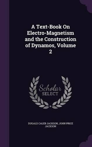 Cover image for A Text-Book on Electro-Magnetism and the Construction of Dynamos, Volume 2