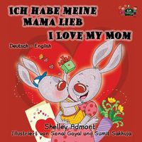 Cover image for Ich habe meine Mama lieb I Love My Mom: German English Bilingual Edition