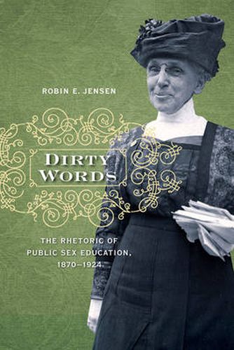 Cover image for Dirty Words: The Rhetoric of Public Sex Education, 1870-1924