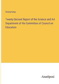 Cover image for Twenty-Second Report of the Science and Art Department of the Committee of Council on Education