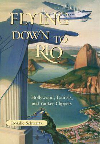 Cover image for Flying Down to Rio: Hollywood, Tourists, and Yankee Clippers