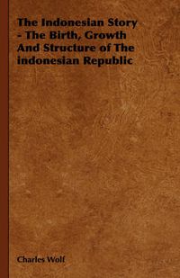 Cover image for The Indonesian Story - The Birth, Growth and Structure of the Indonesian Republic