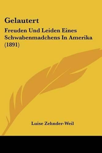 Cover image for Gelautert: Freuden Und Leiden Eines Schwabenmadchens in Amerika (1891)