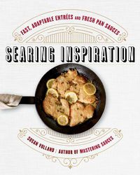 Cover image for Searing Inspiration: Fast, Adaptable Entrees and Fresh Pan Sauces