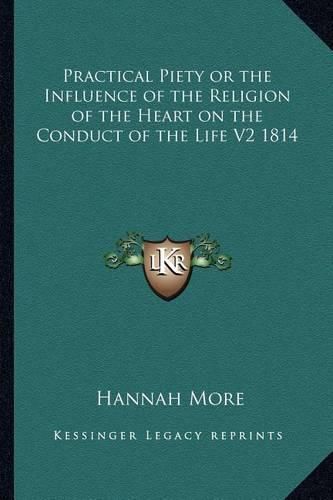 Cover image for Practical Piety or the Influence of the Religion of the Heart on the Conduct of the Life V2 1814