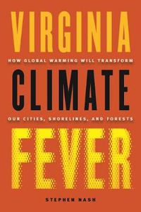 Cover image for Virginia Climate Fever: How Global Warming Will Transform Our Cities, Shorelines, and Forests