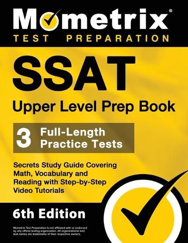 SSAT Upper Level Prep Book - 3 Full-Length Practice Tests, Secrets Study Guide Covering Math, Vocabulary and Reading with Step-By-Step Video Tutorials