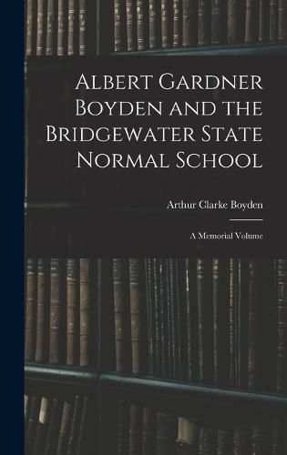 Cover image for Albert Gardner Boyden and the Bridgewater State Normal School