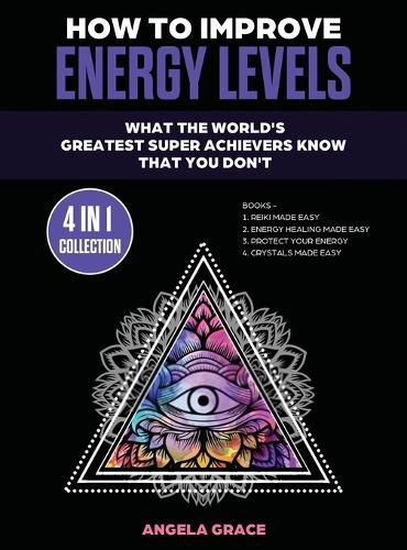 Cover image for How To Improve Energy Levels: What The World's Greatest Super Achievers Know That You Don't (4 in 1 Collection)