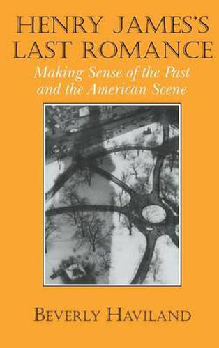 Henry James' Last Romance: Making Sense of the Past and the American Scene