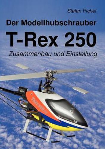Cover image for Der Modellhubschrauber T-Rex 250: Zusammenbau und Einstellung