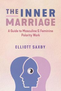 Cover image for The Inner Marriage: A Guide to Masculine and Feminine Polarity Work