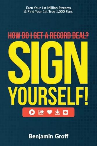 Cover image for How Do I Get A Record Deal? Sign Yourself!: Earn Your 1st Million Streams & Find Your 1st True 1,000 Fans