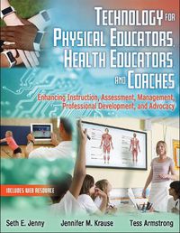 Cover image for Technology for Physical Educators, Health Educators, and Coaches: Enhancing Instruction, Assessment, Management, Professional Development, and Advocacy