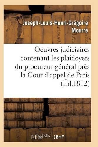 Oeuvres Judiciaires Contenant Les Plaidoyers Du Procureur General Pres La Cour d'Appel de Paris