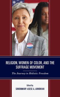 Cover image for Religion, Women of Color, and the Suffrage Movement: The Journey to Holistic Freedom