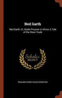 Cover image for Ned Garth: Ned Garth; Or, Made Prisoner in Africa: A Tale of the Slave Trade