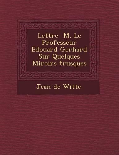 Cover image for Lettre M. Le Professeur Edouard Gerhard Sur Quelques Miroirs Trusques