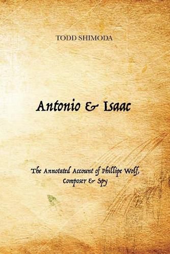 Cover image for Antonio & Isaac: The Annotated Account of Phillipe Wolf, Composer & Spy