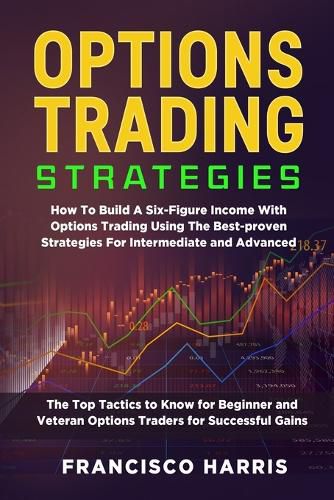 Cover image for Options Trading Strategies: How To Build A Six-Figure Income With Options Trading Using The Best-proven Strategies For Intermediate and Advanced. The Top Tactics to Know for Beginner and Veteran Options Traders for Successful Gains