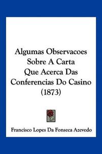 Cover image for Algumas Observacoes Sobre a Carta Que Acerca Das Conferencias Do Casino (1873)