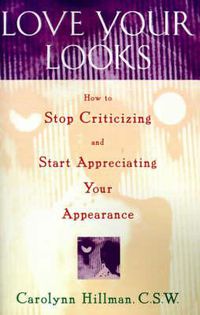 Cover image for Love Your Looks: How to Stop Criticizing and Start Appreciating Your Appearance