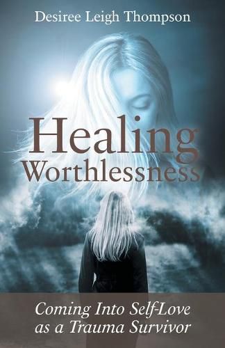 Cover image for Healing Worthlessness: Coming Into Self-Love as a Trauma Survivor