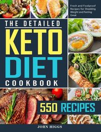 Cover image for The Detailed Keto Diet Cookbook: 550 Fresh and Foolproof Recipes for Shedding Weight and Feeling Great