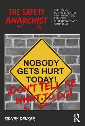 Cover image for The Safety Anarchist: Relying on human expertise and innovation, reducing bureaucracy and compliance