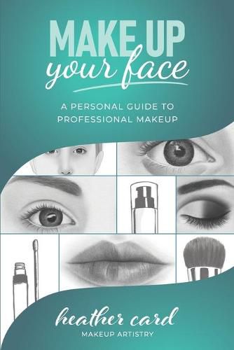 Cover image for Make Up Your Face: A Personal Guide To Professional Makeup