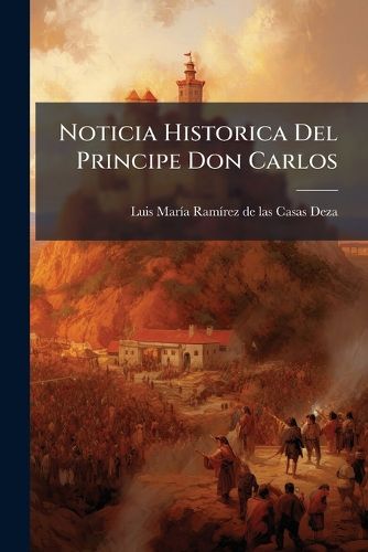 Cover image for Noticia Historica Del Principe Don Carlos